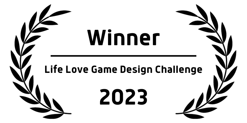 Award laurels surrounding this text: Winner Life Love Game Design Challenge 2023
